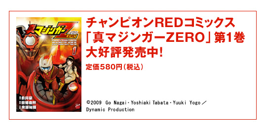 チャンピオンREDコミックス「真マジンガーZERO」第1巻大好評発売中！定価580円（税込）©2009　Go Nagai・Yoshiaki Tabata・Yuuki Yogo／Dynamic Production