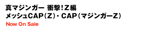 真マジンガー 衝撃！Ｚ編　メッシュＣＡＰ（Ｚ）・ＣＡＰ（マジンガーＺ）Now On Sale